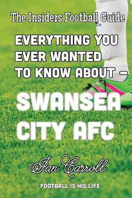 Read Online Everything You Ever Wanted to Know about - Swansea City Afc - MR Ian Carroll file in PDF