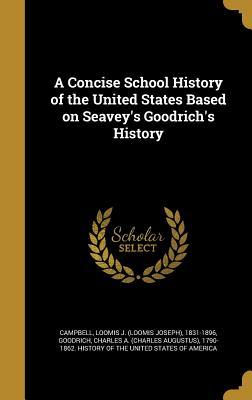 Read A Concise School History of the United States Based on Seavey's Goodrich's History - Loomis J. Campbell | PDF