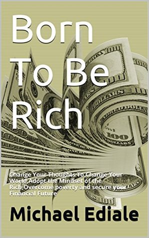 Download Born To Be Rich: Rise from Insignificance to prominence. Achieve 100% Financial, Spiritual,Emotional & Spiritual Breakthrough - Michael Ediale | ePub