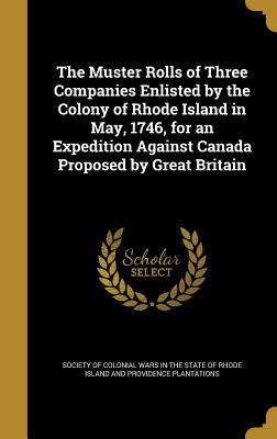 Read Online The Muster Rolls of Three Companies Enlisted by the Colony of Rhode Island in May, 1746, for an Expedition Against Canada Proposed by Great Britain - Society of Colonial Wars in the State of file in PDF