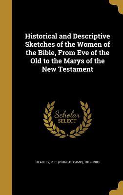 Full Download Historical and Descriptive Sketches of the Women of the Bible, from Eve of the Old to the Marys of the New Testament - Phineas Camp Headley | ePub