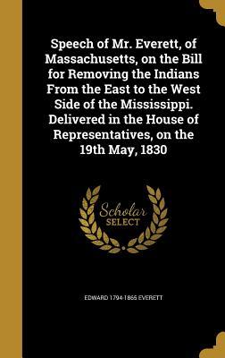 Download Speech of Mr. Everett, of Massachusetts, on the Bill for Removing the Indians from the East to the West Side of the Mississippi. Delivered in the House of Representatives, on the 19th May, 1830 - Edward Everett file in ePub