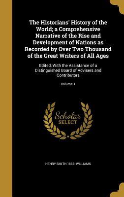 Read Online The Historians' History of the World; A Comprehensive Narrative of the Rise and Development of Nations as Recorded by Over Two Thousand of the Great Writers of All Ages: Edited, with the Assistance of a Distinguished Board of Advisers and Contributors; - Henry Smith Williams | PDF