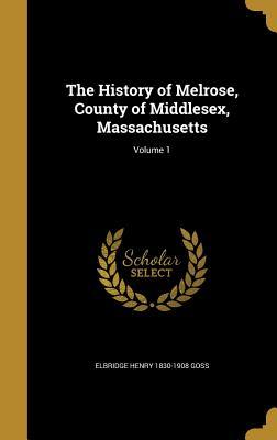 Read Online The History of Melrose, County of Middlesex, Massachusetts; Volume 1 - Elbridge Henry Goss file in PDF