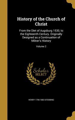 Full Download History of the Church of Christ: From the Diet of Augsburg 1530, to the Eighteenth Century. Originally Designed as a Continuation of Milner's History; Volume 2 - Henry Stebbing file in PDF