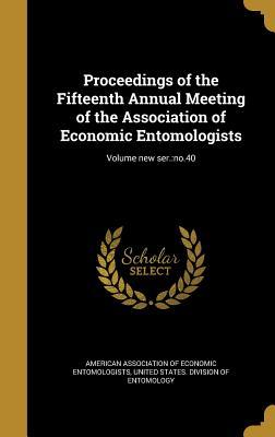 Read Online Proceedings of the Fifteenth Annual Meeting of the Association of Economic Entomologists; Volume New Ser.: No.40 - American Association Of Economic Entomol | PDF