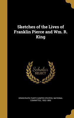 Read Sketches of the Lives of Franklin Pierce and Wm. R. King - Democratic Party (United States) Nation file in PDF