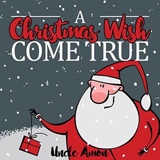 Download A Christmas Wish Come True: Christmas Story Picture Book for Kids (Children Christmas Books) - Uncle Amon | PDF