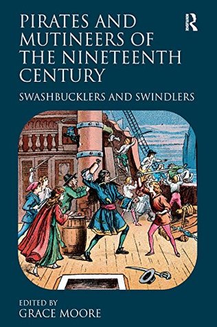 Read Pirates and Mutineers of the Nineteenth Century: Swashbucklers and Swindlers - Grace Moore | ePub