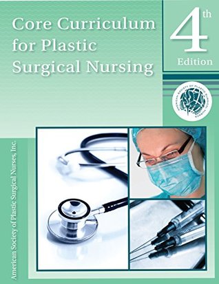 Download Core Curriculum for Plastic Surgical Nursing, 4th Edition - American Society of Plastic Surgical Nurses | PDF