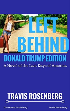 Read Online Left Behind: Donald Trump Edtion (The Election Book 1) - Travis Rosenberg file in ePub