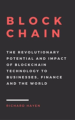 Read Blockchain: The Revolutionary Potential and Impact of Blockchain Technology to businesses, finance and the world. The Essential Guide to understanding the New Economy. - Richard Hayen file in ePub