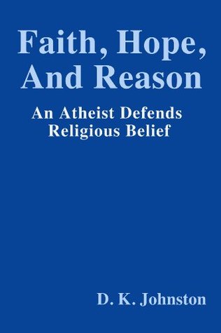Full Download Faith, Hope, and Reason: An Atheist Defends Religious Belief - DK Johnston file in ePub