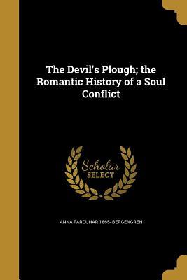 Full Download The Devil's Plough; The Romantic History of a Soul Conflict - Anna Farquhar Bergengren | PDF