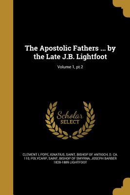 Full Download The Apostolic Fathers  by the Late J.B. Lightfoot; Volume 1, PT.2 - Clement of Rome file in PDF