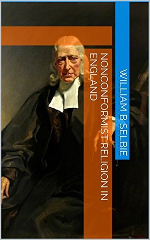 Read Nonconformist Religion in England: The Struggle for Freedom of Religion - W.B. Selbie | PDF