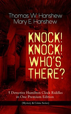 Full Download KNOCK! KNOCK! WHO'S THERE? – 5 Detective Hamilton Cleek Riddles in One Premium Edition (Mystery & Crime Series): The Riddle of the Night, The Riddle of  Light & The Riddle of the Spinning Wheel - Thomas W. Hanshew file in ePub