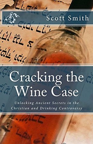 Full Download Cracking the Wine Case: Unlocking Ancients in the Christian and Drinking Controversy - Scott Smith file in PDF