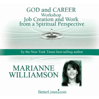 Download God and Career Workshop: Job Creation and Work from a Spiritual Perspective - Marianne Williamson file in PDF