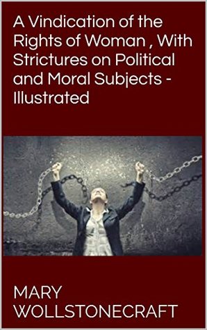 Read Online A Vindication of the Rights of Woman , With Strictures on Political and Moral Subjects - Illustrated - Mary Wollstonecraft file in ePub