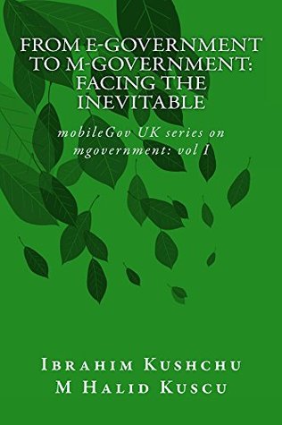 Download From E-government to M-government: Facing the Inevitable (mobileGov UK's series on mGovernment Book 1) - M Kuscu | PDF