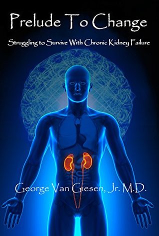 Full Download Prelude to Change: Struggling to Survive With Chronic Kidney Failure - George E. Van Giesen Jr. | ePub