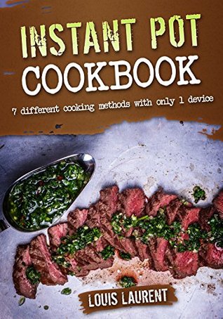 Read Online Instant Pot Cookbook: 7 cooking methods with only 1 device (Louis Laurent Cookbooks Book 5) - Louis Laurent | PDF