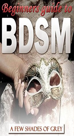 Read Online Beginners Guide To BDSM: A Few Shades of Grey (Relationship Guide Book 1) - Sarah Stark | ePub