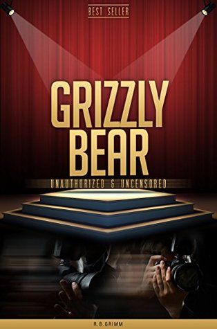 Full Download Grizzly Bear Unauthorized & Uncensored (All Ages Deluxe Edition with Videos) - R.B. Grimm file in PDF