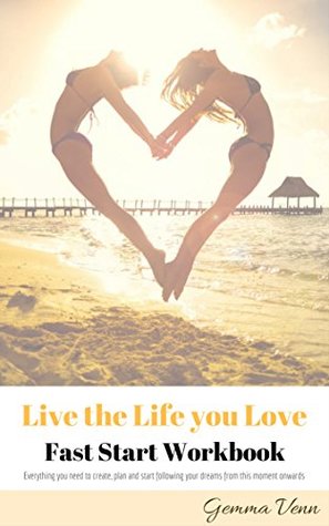 Download Live the Life You Love Fast Start Workbook: Everything You Need to Create, Plan and Start Following your Dreams from this Moment Onwards  ((Re)Discover YOU Book 1) - Gemma Venn file in PDF