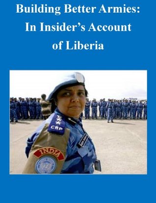 Read Building Better Armies: In Insider's Account of Liberia - U.S. Army War College | ePub