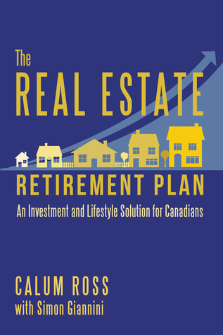 Read Online The Real Estate Retirement Plan: An Investment and Lifestyle Solution for Canadians - Calum Ross | ePub