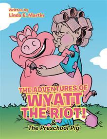 Read The Adventures of Wyatt the Riot! & the Preschool Pig - Linda E. Martin file in ePub
