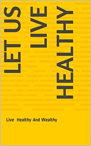 Read Online Let us live Healthy : Live Healthy And Wealthy - Sonu Patidar | PDF
