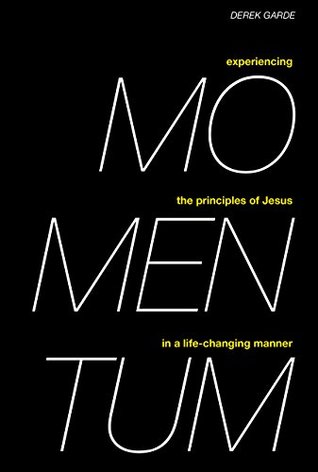 Read Online Momentum: Experiencing the Principles of Jesus in a Life-Changing Manner - Derek Garde | PDF