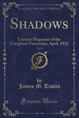 Full Download Shadows, Vol. 23: Literary Magazine of the Creighton University; April, 1932 (Classic Reprint) - James M. Timlin | PDF