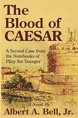 Full Download The Blood of Caesar: A Second Case from the Notebooks of Pliny the Younger - Albert A. Bell Jr. file in ePub