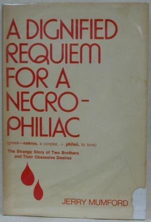 Read Online A Dignified Requiem for a Necrophiliac: The Strange Story of Two Brothers and Their Obsessive Desires - Jerry Mumford file in ePub