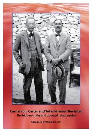 Read Carnarvon, Carter and Tutankhamun Revisited: The Hidden Truths and Doomed Relationships - William Cross | ePub