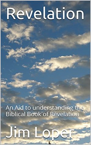 Read Online Revelation: An Aid to understanding the Biblical Book of Revelation (Understanding the Bible) - Jim Loper | PDF