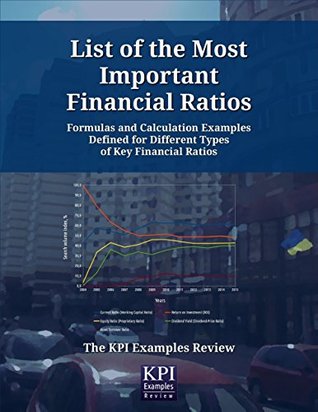 Read Online List of the Most Important Financial Ratios: Formulas and Calculation Examples Defined for Different Types of Key Financial Ratios - The KPI Examples Review file in PDF