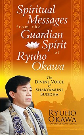 Read Spiritual Messages from the Guardian Spirit of Ryuho Okawa: The Divine Voice of Shakyamuni Buddha - Ryuho Okawa file in PDF