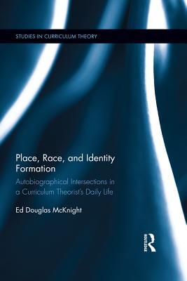 Read Online Place, Race, and Identity Formation: Autobiographical Intersections in a Curriculum Theorist's Daily Life - Ed Douglas McKnight file in ePub