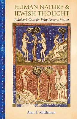 Full Download Human Nature & Jewish Thought: Judaism's Case for Why Persons Matter - Alan L Mittleman file in PDF