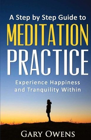 Read Meditation: Step by Step Guide to Meditation Practice: Experience Happiness and Tranquility Within (Meditation for Beginners, Happiness, Stress relief, Anxiety relief) - Gary Owens | ePub