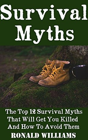 Full Download Survival Myths: The Top 12 Survival Myths And How To Avoid Them - Ronald Williams file in ePub