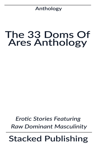Read The 33 Doms of Ares Anthology: Erotic Stories Featuring Raw Dominant Masculinity - Stacked Publishing file in PDF