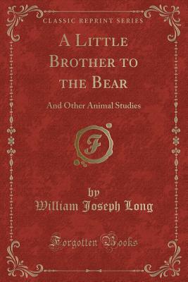 Read Online A Little Brother to the Bear: And Other Animal Studies - William Joseph Long | ePub