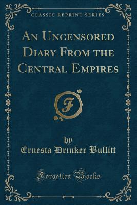 Read An Uncensored Diary from the Central Empires (Classic Reprint) - Ernesta Drinker Bullitt | ePub