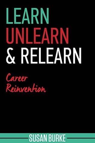 Download Learn, Unlearn & Relearn Executive & C Suite Job Search Guide to Getting Hired: Job Search Success through LinkedIn Job Search, Personal Branding, Executive Resume, CV & Relearning what to do - Susan Burke file in ePub